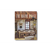 The Maine House: Spend Any Amount of Time in Maine--A Weekend, a Summer, a Lifetime--And Its Impression Lasts Forever - Hardcover
