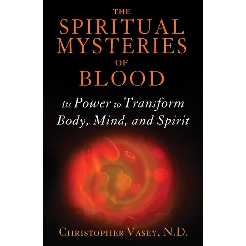 The Spiritual Mysteries of Blood: Its Power to Transform Body, Mind, and Spirit - Paperback