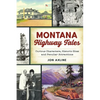 Montana Highway Tales: Curious Characters, Historic Sites and Peculiar Attractions - Paperback