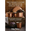 The Foodie's Guide to Antiques & Collectables, Vol 1 - An expert guide to buying antique kitchenalia like a professional - Paperback