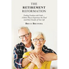 The Retirement Reformation: Finding Freedom with Faith.... a Better Way to Experience the Final (And Best) Decades of Your Life - Paperback
