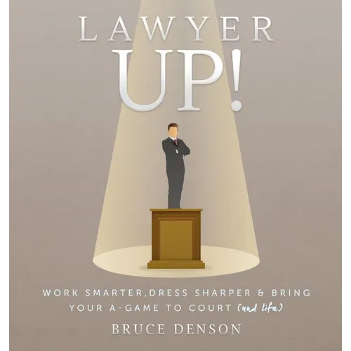 Lawyer Up!: Work Smarter, Dress Sharper, & Bring Your A-Game To Court (And Life) - Hardcover