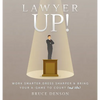 Lawyer Up!: Work Smarter, Dress Sharper, & Bring Your A-Game To Court (And Life) - Hardcover