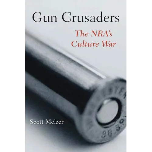 Gun Crusaders: The Nra's Culture War - Paperback