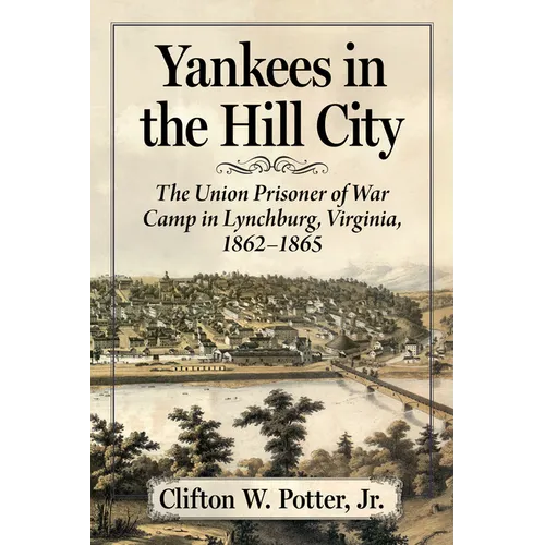 Yankees in the Hill City: The Union Prisoner of War Camp in Lynchburg, Virginia, 1862-1865 - Paperback