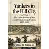 Yankees in the Hill City: The Union Prisoner of War Camp in Lynchburg, Virginia, 1862-1865 - Paperback