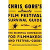 Chris Gore's Ultimate Film Festival Survival Guide, 4th edition: The Essential Companion for Filmmakers and Festival-Goers - Paperback