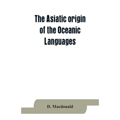 The Asiatic origin of the Oceanic Languages: etymological dictionary of the language of Efate (New Hebrides) - Paperback