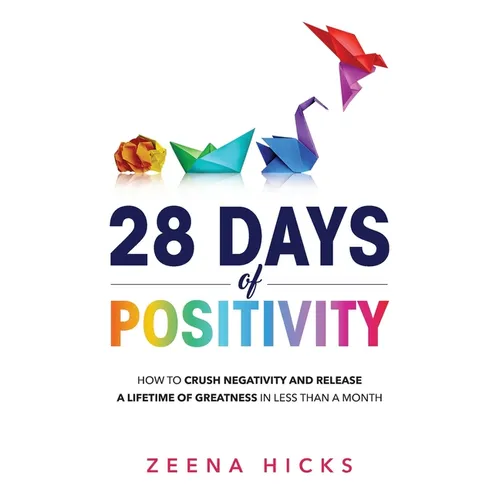 28 Days of Positivity: How to crush negativity and release a lifetime of greatness in less than a month - Paperback