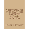 A History of the English Baptists A.D.45-A.D.1700 - Paperback