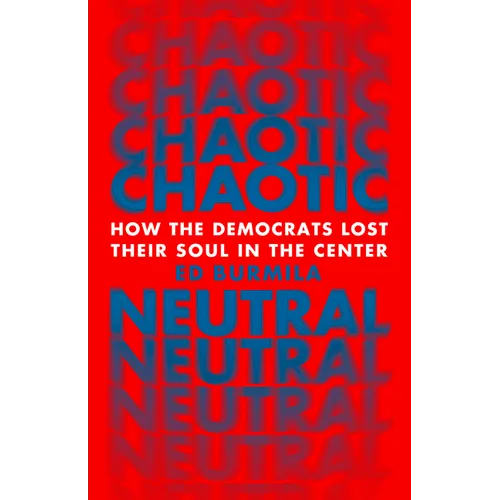 Chaotic Neutral: How the Democrats Lost Their Soul in the Center - Hardcover