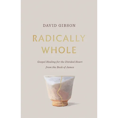 Radically Whole: Gospel Healing for the Divided Heart from the Book of James - Paperback