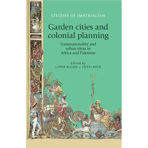 Garden Cities and Colonial Planning: Transnationality and Urban Ideas in Africa and Palestine - Paperback