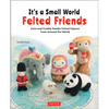 It's a Small World Felted Friends by Sachiko Susa: Cute and Cuddly Needle Felted Figures from Around the World - Paperback