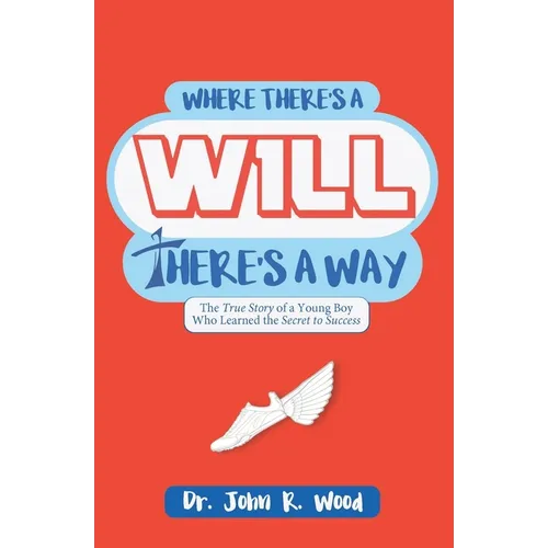 Where There is a Will There is a Way: The True Story of a Young Boy who Learned the Secret to Success - Paperback