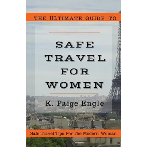The Ultimate Guide to Safe Travel for Women: Safe Travel Tips for the Modern Woman - Paperback
