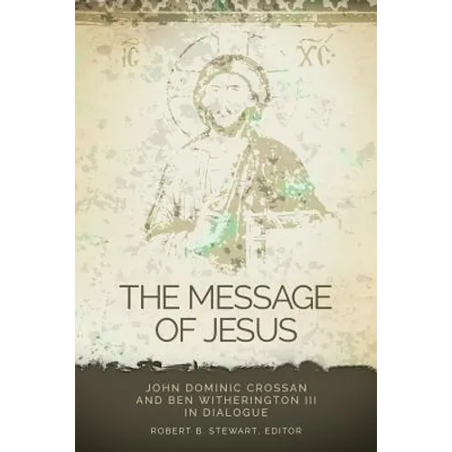 Message of Jesus: John Dominic Crossan and Ben Witherington III in Dialogue - Paperback