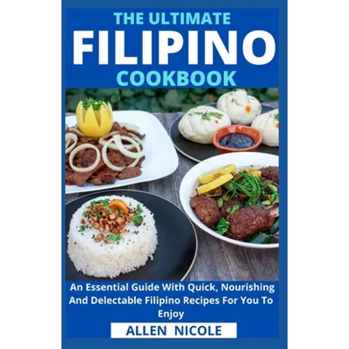 The Ultimate Filipino Cookbook: An Essential Guide With Quick, Nourishing And Delectable Filipino Recipes For You To Enjoy - Paperback