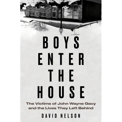 Boys Enter the House: The Victims of John Wayne Gacy and the Lives They Left Behind - Hardcover