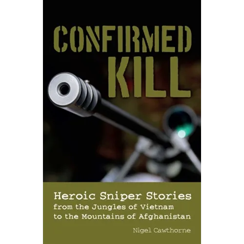 Confirmed Kill: Heroic Sniper Stories from the Jungles of Vietnam to the Mountains of Afghanistan - Paperback
