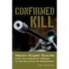 Confirmed Kill: Heroic Sniper Stories from the Jungles of Vietnam to the Mountains of Afghanistan - Paperback