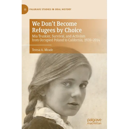We Don't Become Refugees by Choice: MIA Truskier, Survival, and Activism from Occupied Poland to California, 1920-2014 - Hardcover