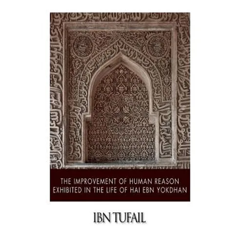The Improvement of Human Reason Exhibited in the Life of Hai Ebn Yokdhan - Paperback