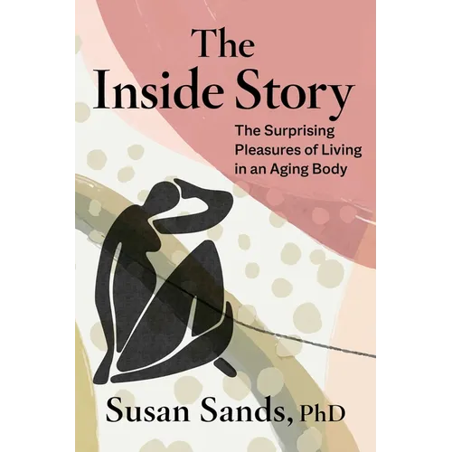 The Inside Story: The Surprising Pleasures of Living in an Aging Body - Hardcover