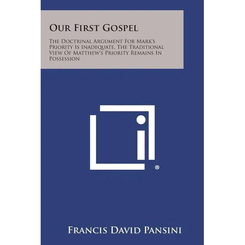 Our First Gospel: The Doctrinal Argument for Mark's Priority Is Inadequate, the Traditional View of Matthew's Priority Remains in Posses - Paperback