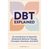 Dbt Explained: An Introduction to Essential Dialectical Behavior Therapy Concepts, Practices, and Skills - Paperback