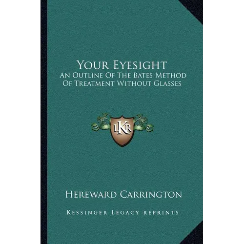 Your Eyesight: An Outline Of The Bates Method Of Treatment Without Glasses - Paperback