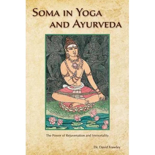 Soma in Yoga and Ayurveda: The Power of Rejuvenation and Immortality - Paperback