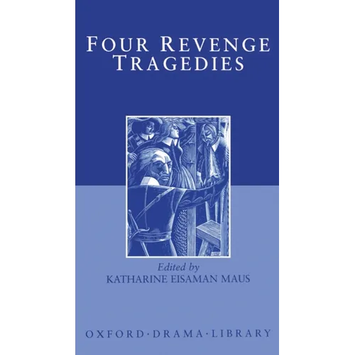 Four Revenge Tragedies: The Spanish Tragedy; The Revenger's Tragedy; The Revenge of Bussy D'Ambois; And the Atheist's Tragedy - Hardcover