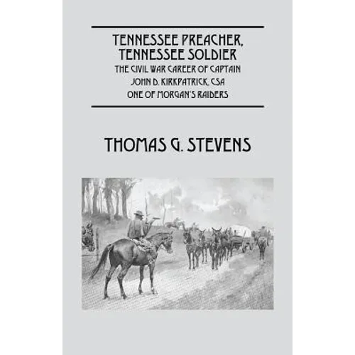 Tennessee Preacher, Tennessee Soldier: The Civil War Career of Captain John D. Kirkpatrick, CSA One of Morgan's Raiders - Paperback