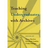 Teaching Undergraduates with Archives - Paperback