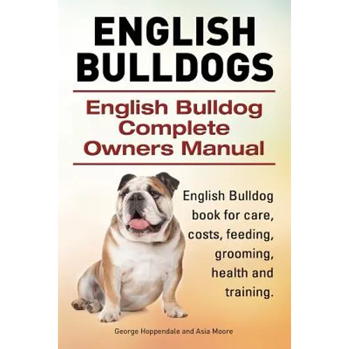 English Bulldogs. English Bulldog Complete Owners Manual. English Bulldog book for care, costs, feeding, grooming, health and training. - Paperback