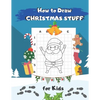 How to Draw Christmas Stuff: Easy Step by Step Drawing and Activity Book for Kids to Learn to Draw - Paperback