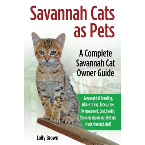 Savannah Cats as Pets: Savannah Cat Breeding, Where to Buy, Types, Care, Temperament, Cost, Health, Showing, Grooming, Diet and Much More Inc - Paperback
