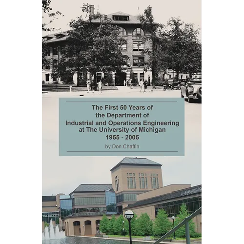 The First 50 Years of the Department of Industrial and Operations Engineering at the University of Michigan: 1955-2005 - Paperback