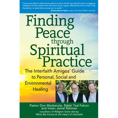 Finding Peace Through Spiritual Practice: The Interfaith Amigos' Guide to Personal, Social and Environmental Healing - Paperback