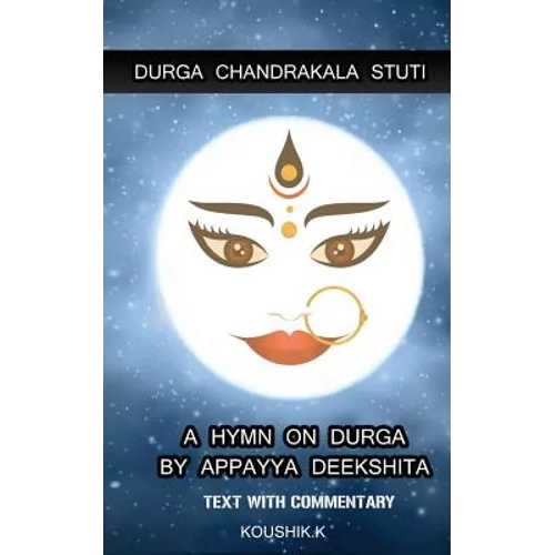 Durga Chandrakala Stuti: A Hymn on Durga by Appayya Deekshita: Text with Commentary - Paperback