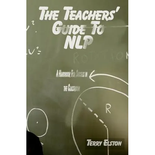 The Teachers Guide to NLP: A guide to effective use of NLP in the classroom - Paperback