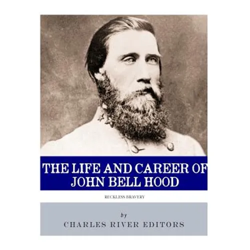 Reckless Bravery: The Life and Career of John Bell Hood - Paperback