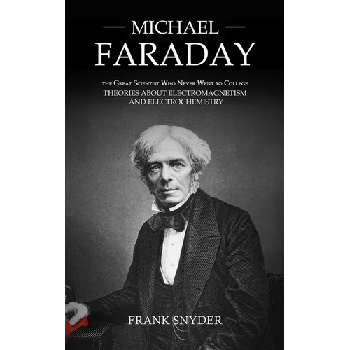 Michael Faraday: The Great Scientist Who Never Went to College (Theories about Electromagnetism and Electrochemistry) - Paperback