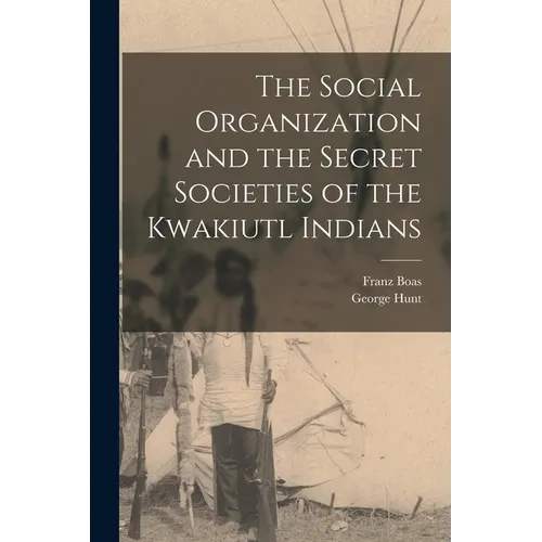 The Social Organization and the Secret Societies of the Kwakiutl Indians - Paperback