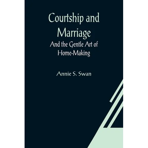 Courtship and Marriage; And the Gentle Art of Home-Making - Paperback