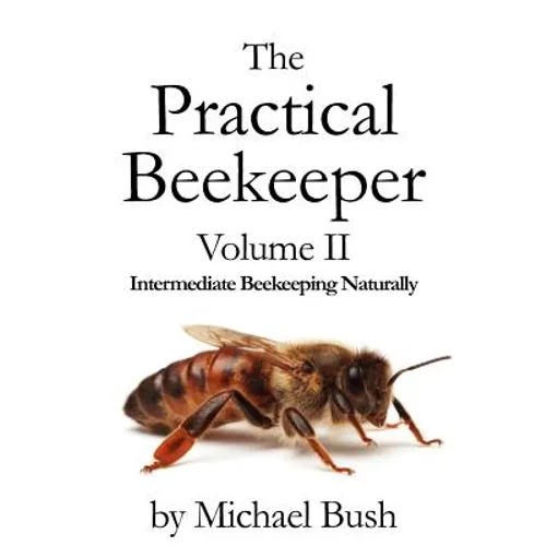 The Practical Beekeeper Volume II Intermediate Beekeeping Naturally - Paperback