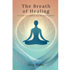 The Breath of Healing: A Guide to Stress Relief and Clarity - Paperback