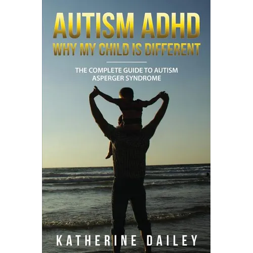 Autism ADHD Why My Child Is Different: The Complete Guide To Autism Asperger Syndrome - 10 Strategies for Celebrating Holidays With Your Autistic Chil - Paperback
