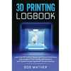 3D Printing Logbook: Learn from 3D Printing Failures and Ensure Continuous Improvement in Print Quality, Maintenance and Speed through Systematic Reco - Hardcover